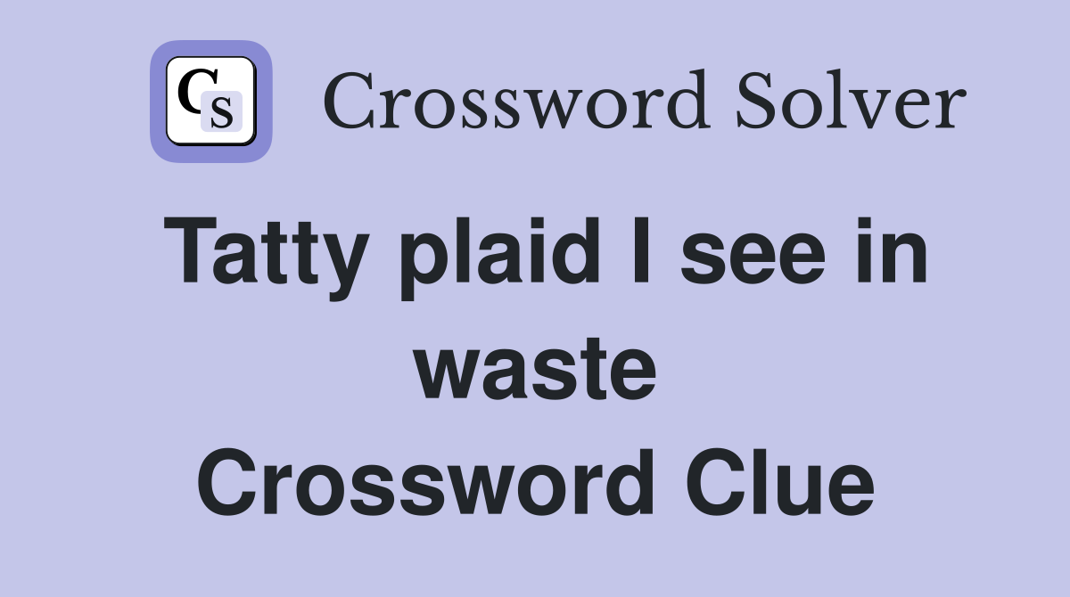 Tatty plaid I see in waste Crossword Clue