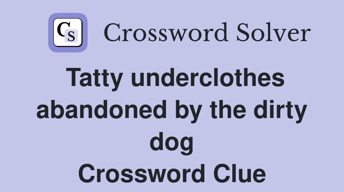 Tatty underclothes abandoned by the dirty dog Crossword Clue