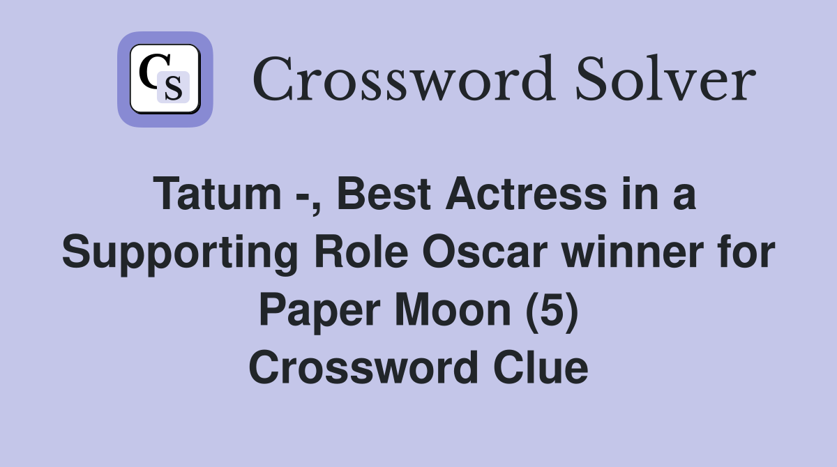 Tatum -, Best Actress in a Supporting Role Oscar winner for Paper Moon (5) Crossword Clue
