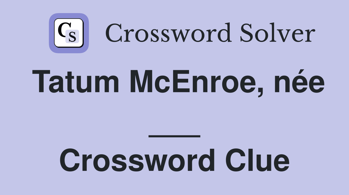 Tatum McEnroe, née ___ Crossword Clue