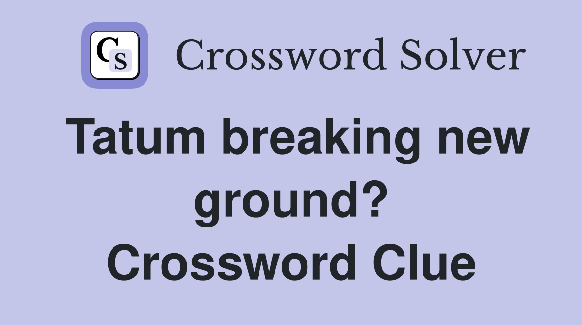 Tatum breaking new ground? Crossword Clue