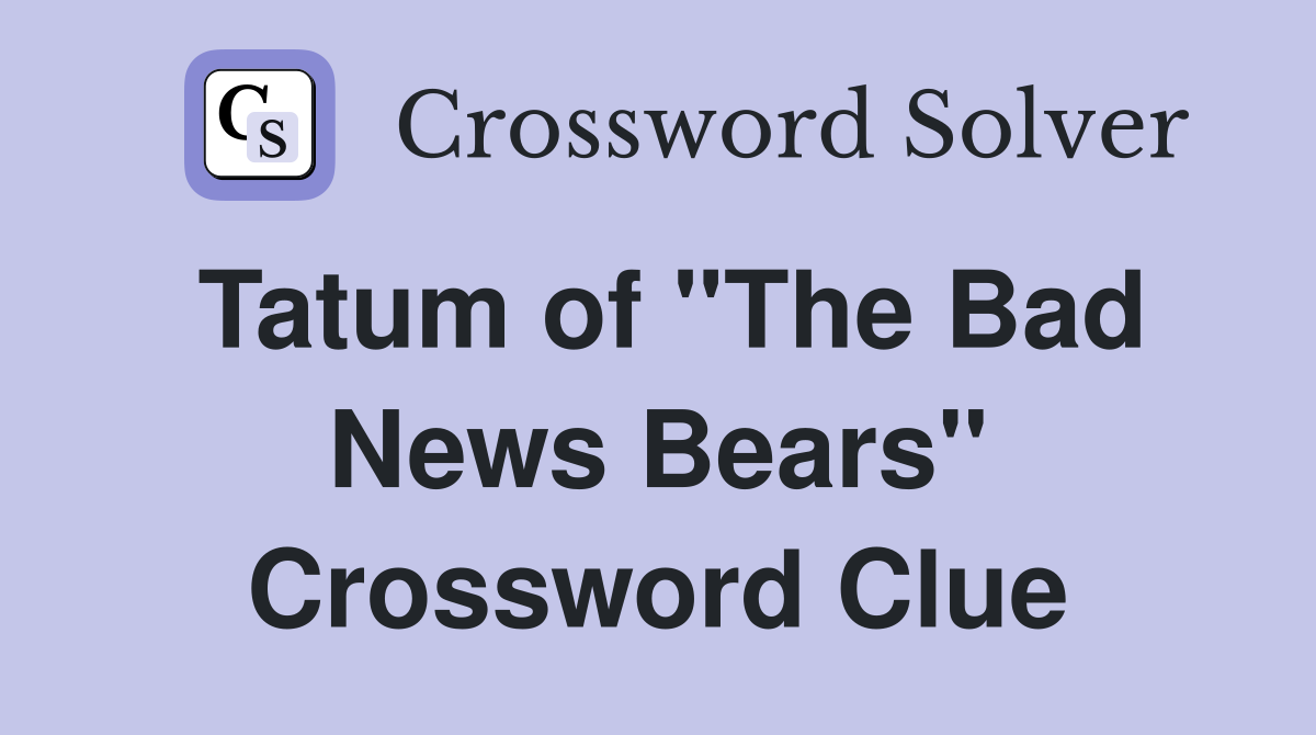 Tatum of "The Bad News Bears" Crossword Clue