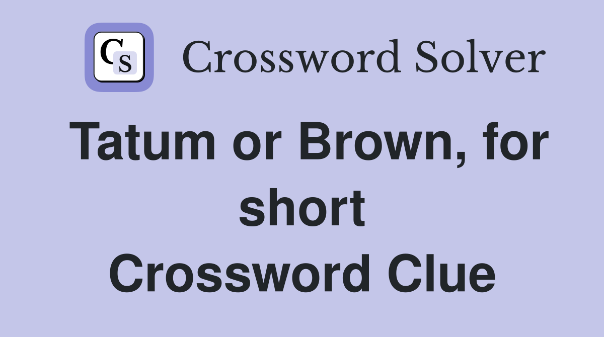 Tatum or Brown, for short Crossword Clue