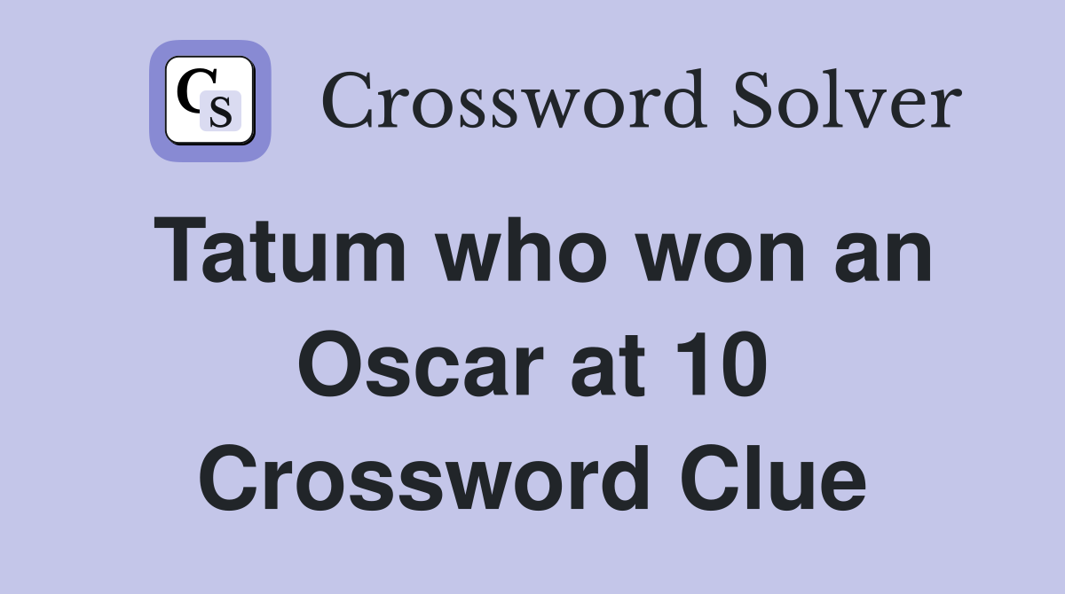 Tatum who won an Oscar at 10 Crossword Clue