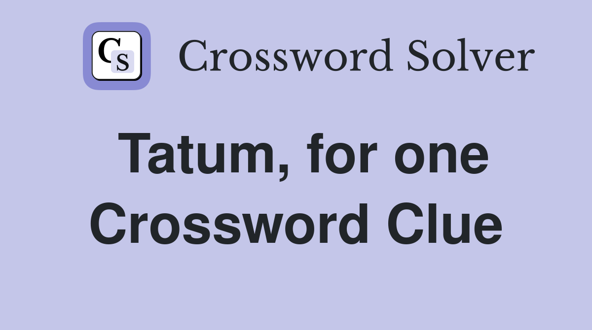 Tatum, for one Crossword Clue