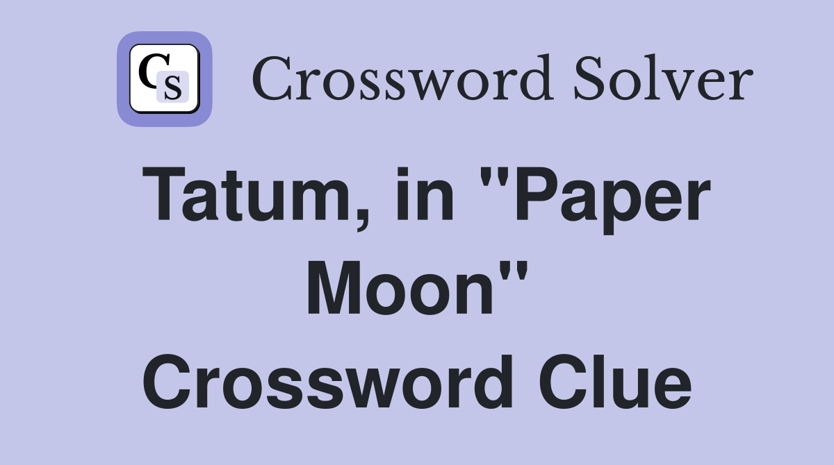 Tatum, in "Paper Moon" Crossword Clue