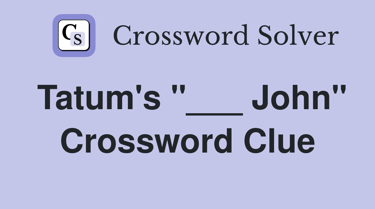 Tatum's "___ John" Crossword Clue