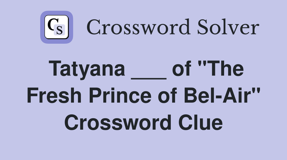 Tatyana ___ of "The Fresh Prince of Bel-Air" Crossword Clue