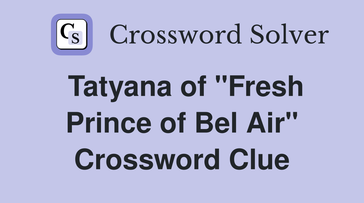 Tatyana of "Fresh Prince of Bel Air" Crossword Clue