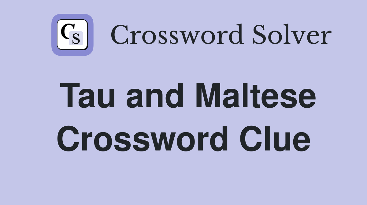 Tau and Maltese Crossword Clue