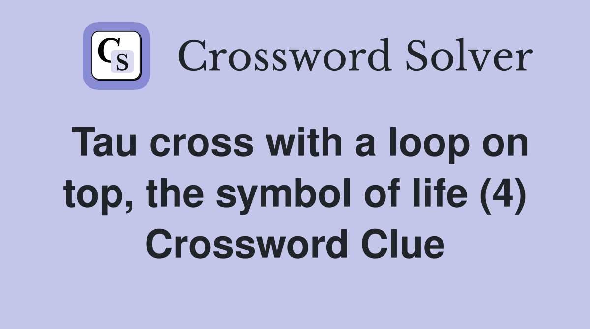 Tau cross with a loop on top, the symbol of life (4) Crossword Clue