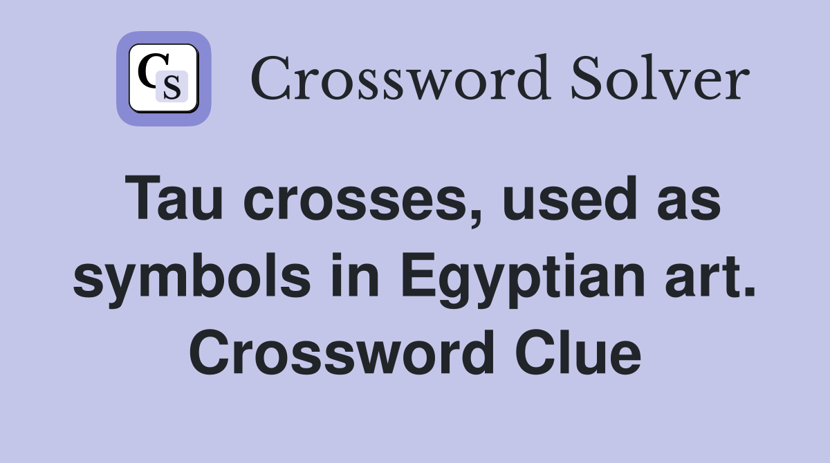 Tau crosses, used as symbols in Egyptian art. Crossword Clue