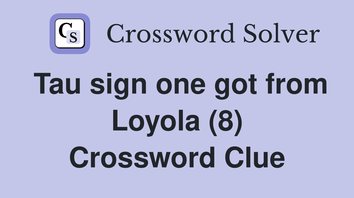 Tau sign one got from Loyola (8) Crossword Clue
