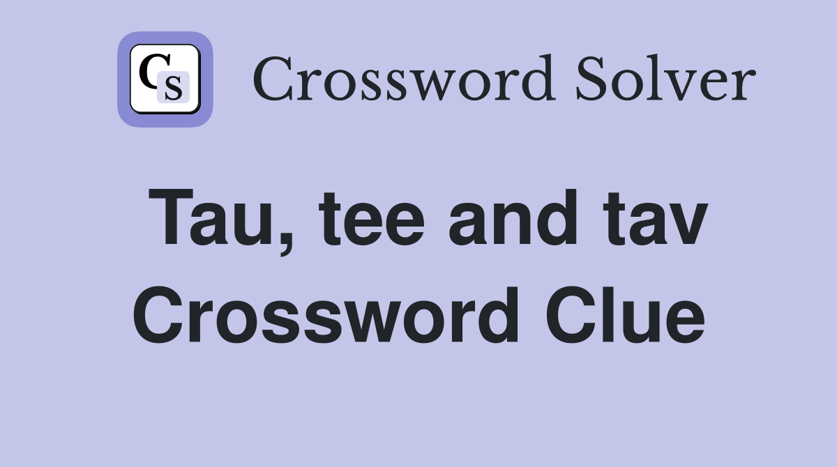 Tau, tee and tav Crossword Clue