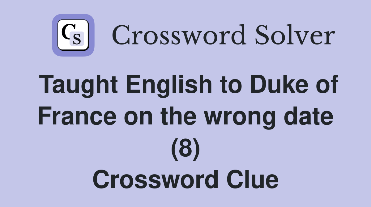Taught English to Duke of France on the wrong date (8) Crossword Clue