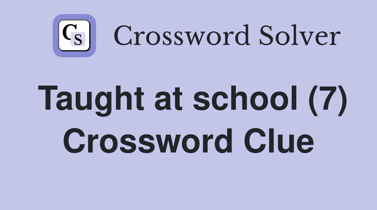 Taught at school (7) Crossword Clue