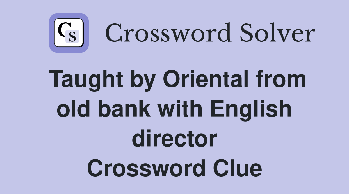 Taught by Oriental from old bank with English director Crossword Clue