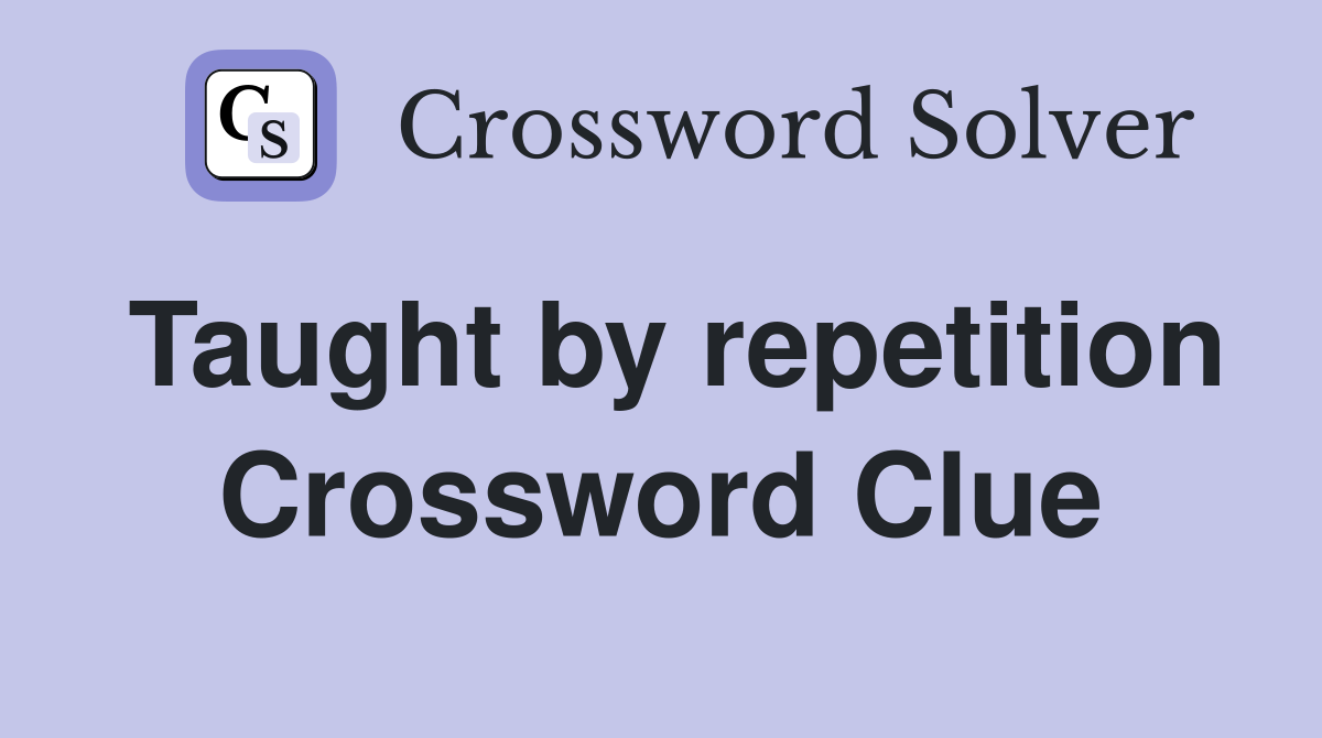Taught by repetition Crossword Clue