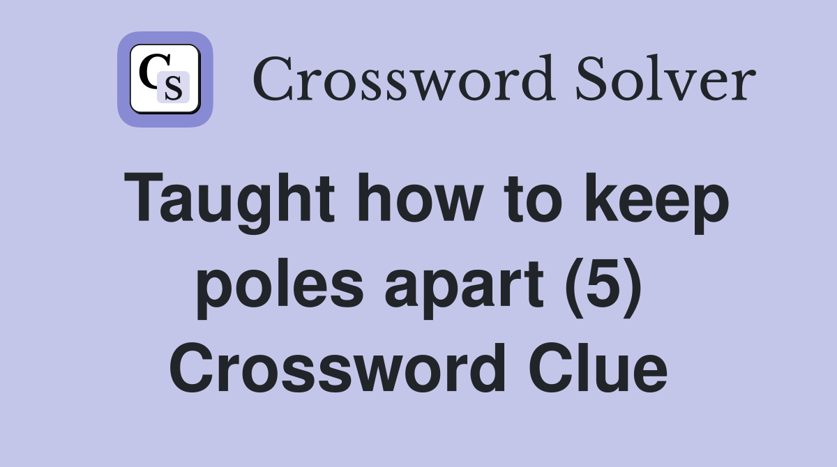 Taught how to keep poles apart (5) Crossword Clue