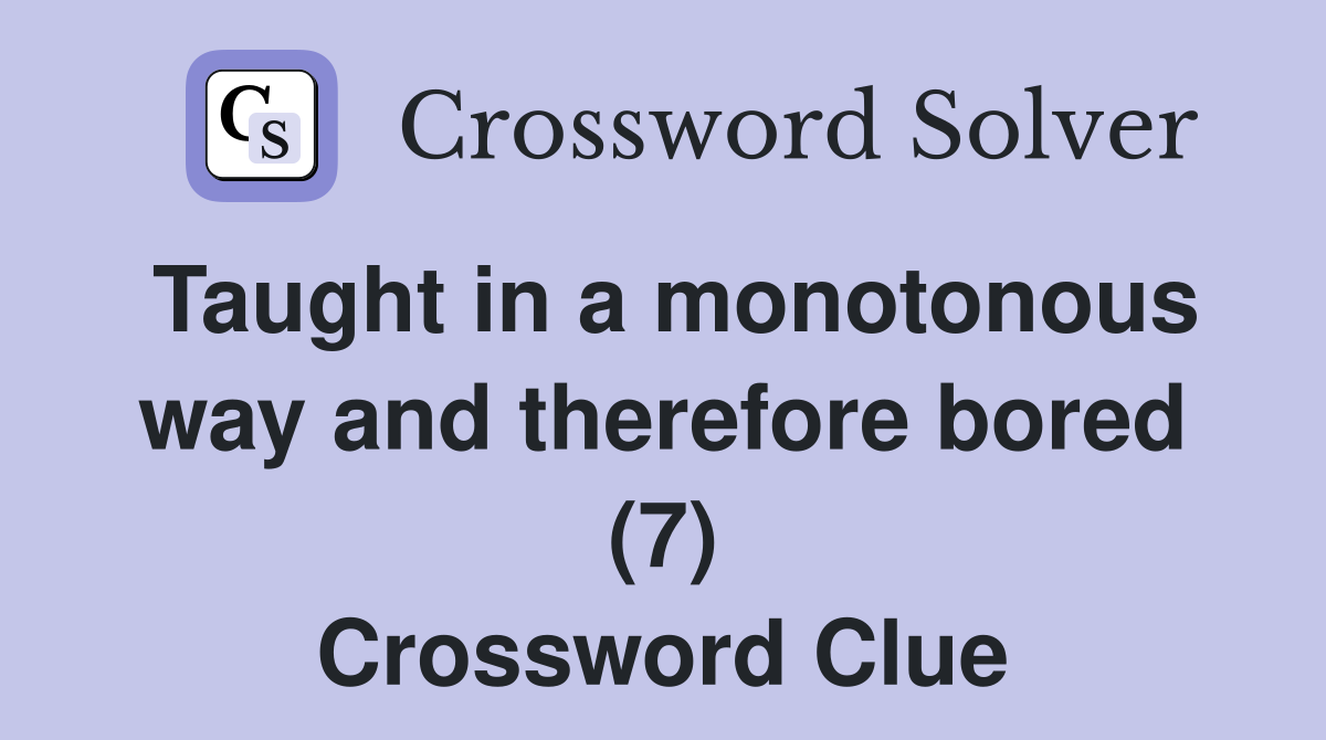 Taught in a monotonous way and therefore bored (7) Crossword Clue