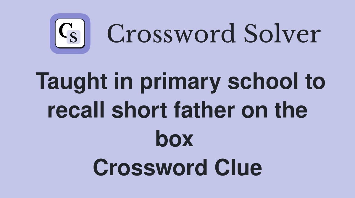 Taught in primary school to recall short father on the box  Crossword Clue