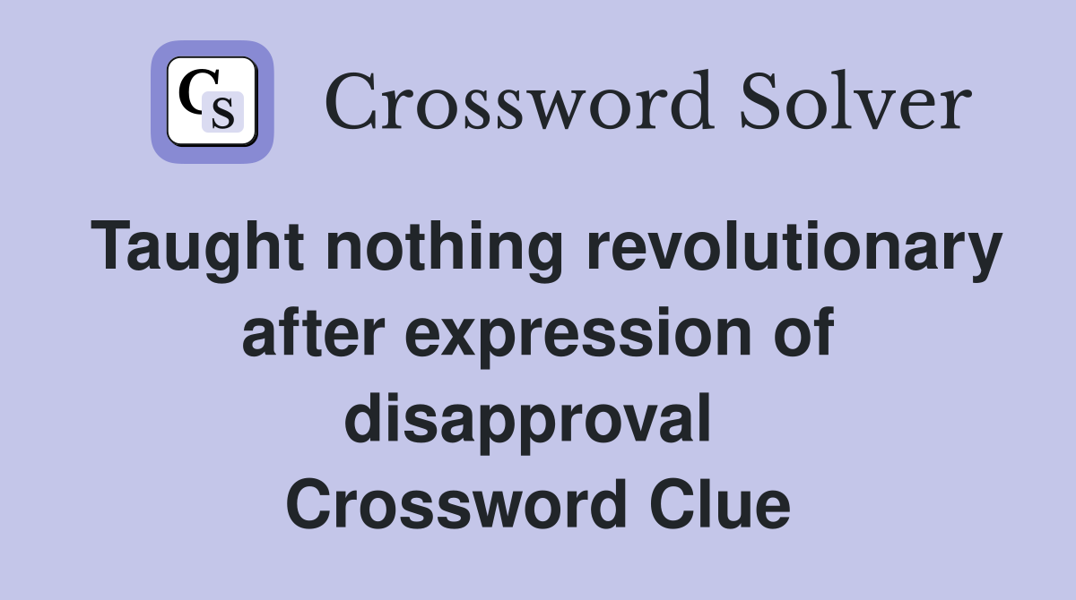 Taught nothing revolutionary after expression of disapproval  Crossword Clue