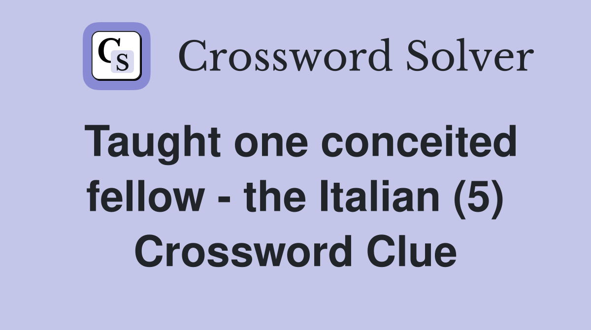 Taught one conceited fellow - the Italian (5) Crossword Clue