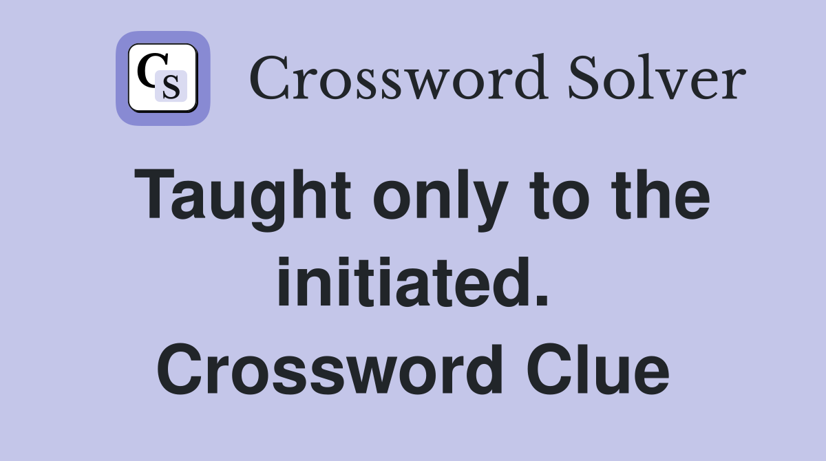 Taught only to the initiated. Crossword Clue