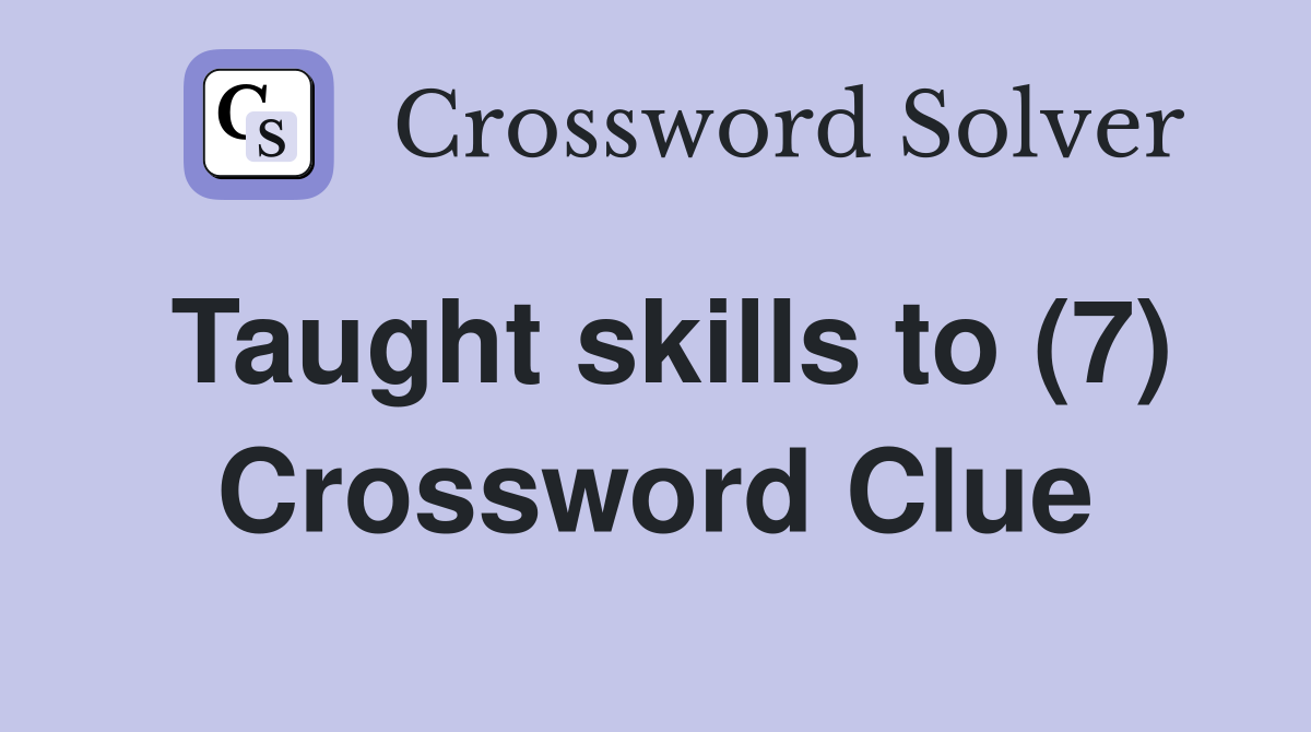 Taught skills to (7) Crossword Clue