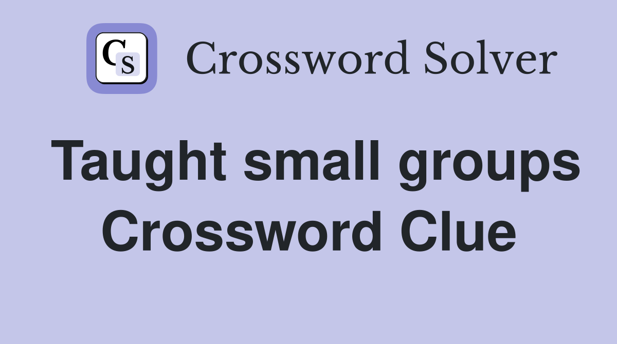 Taught small groups Crossword Clue