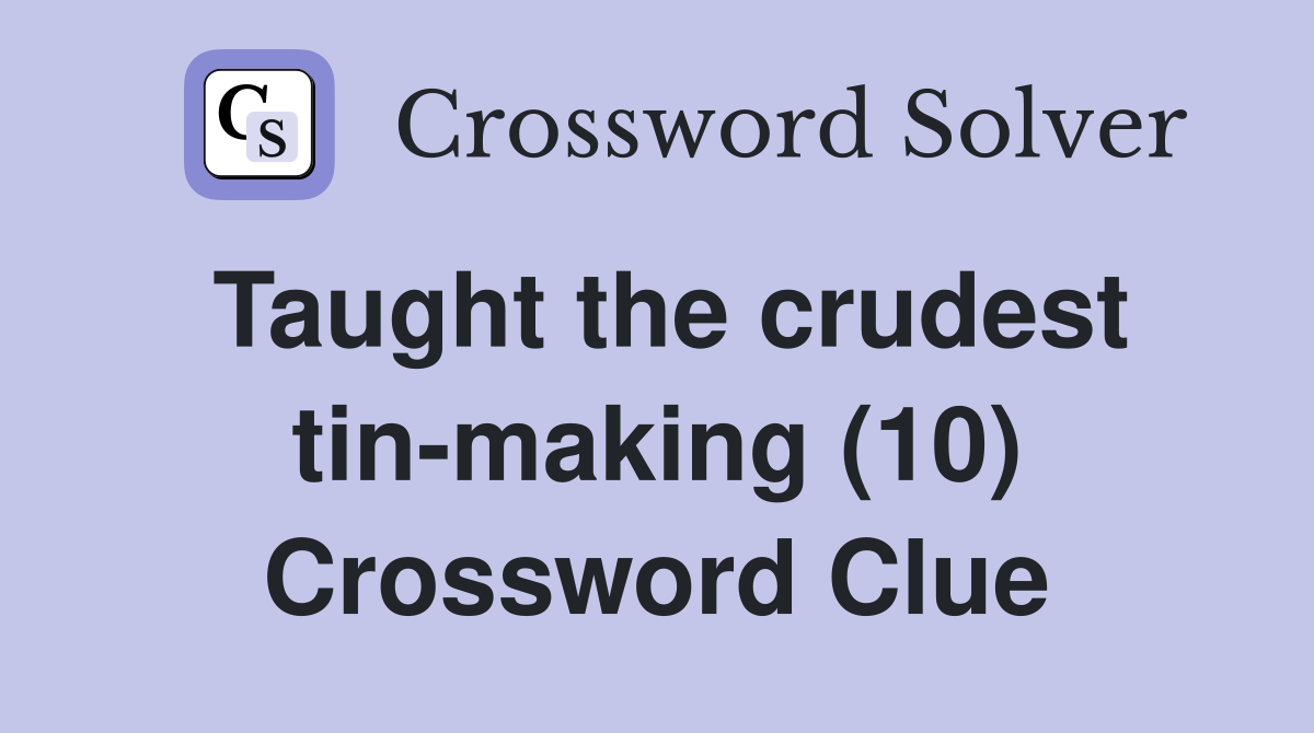 Taught the crudest tin-making (10) Crossword Clue