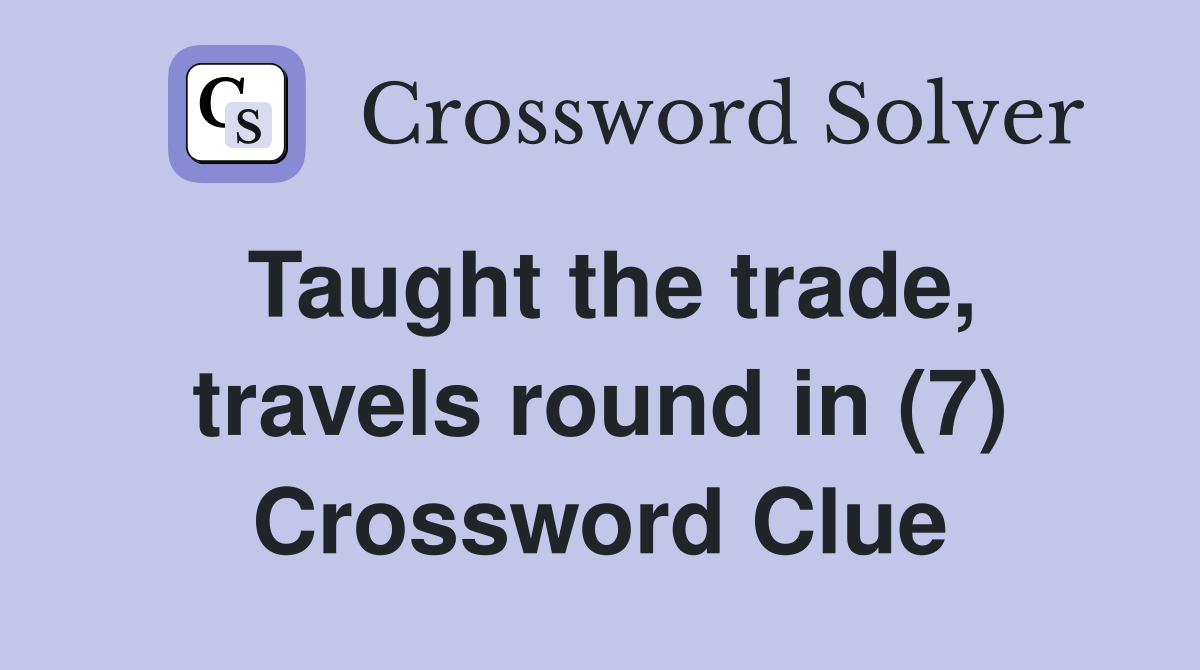 Taught the trade, travels round in (7) Crossword Clue