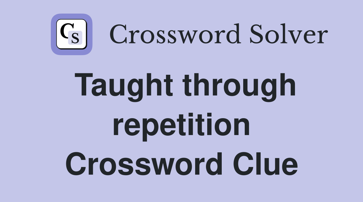 Taught through repetition Crossword Clue