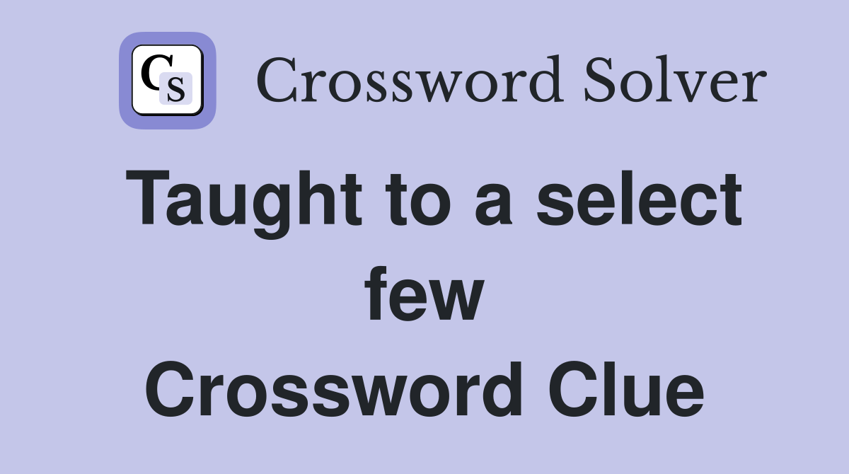 Taught to a select few Crossword Clue