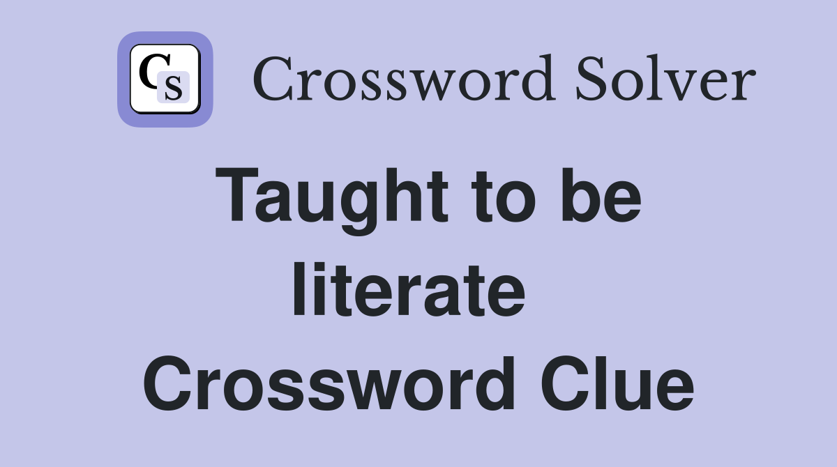 Taught to be literate  Crossword Clue