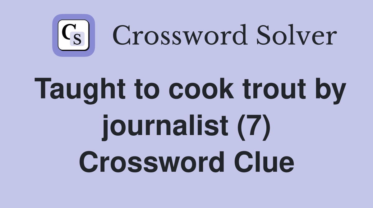Taught to cook trout by journalist (7) Crossword Clue