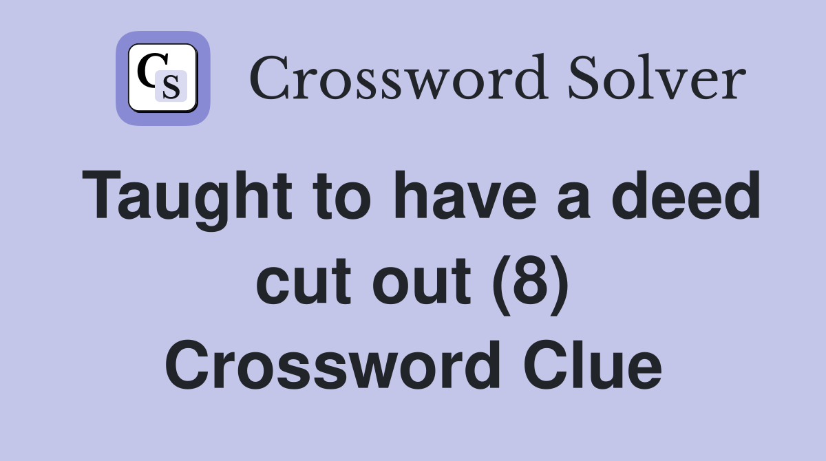 Taught to have a deed cut out (8) Crossword Clue