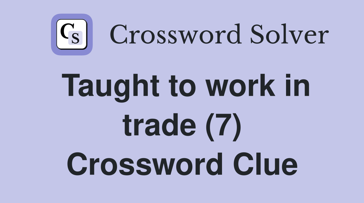 Taught to work in trade (7) Crossword Clue