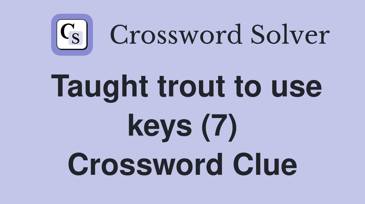 Taught trout to use keys (7) Crossword Clue