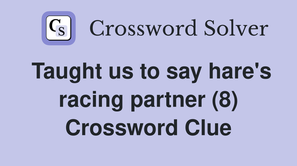 Taught us to say hare's racing partner (8) Crossword Clue