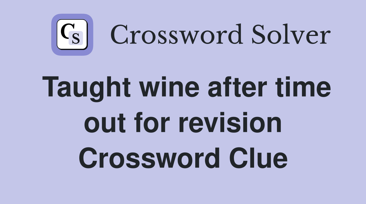 Taught wine after time out for revision Crossword Clue