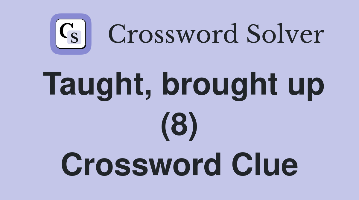 Taught, brought up (8) Crossword Clue
