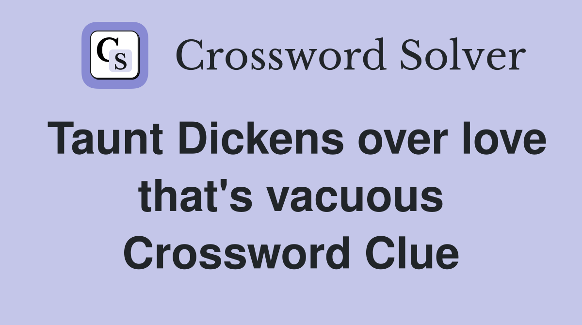 Taunt Dickens over love that's vacuous Crossword Clue