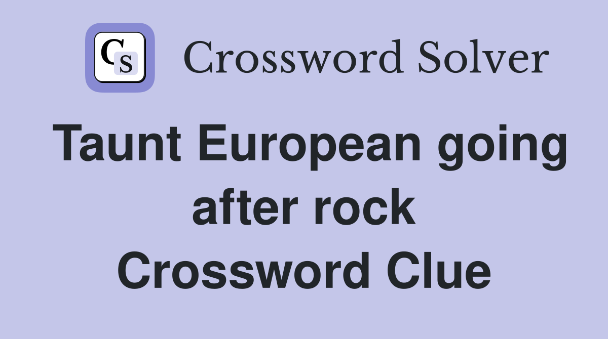 Taunt European going after rock Crossword Clue