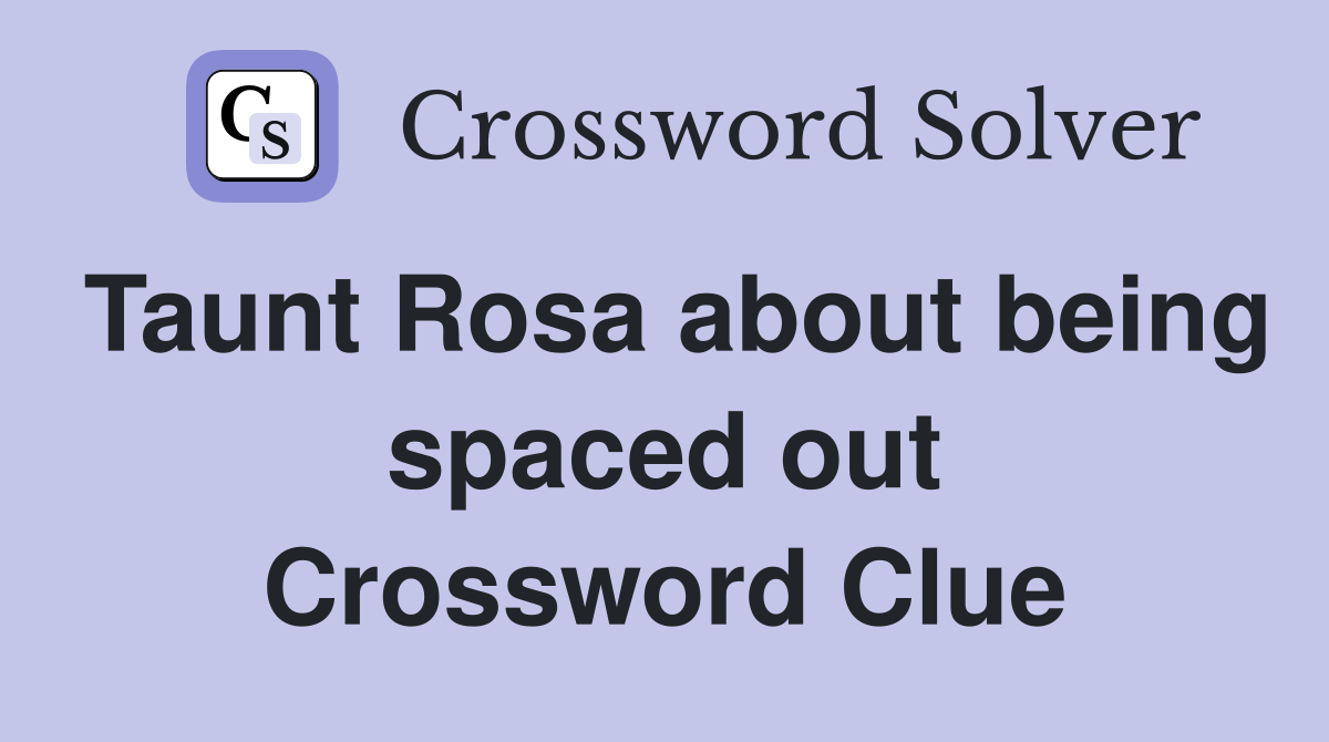 Taunt Rosa about being spaced out Crossword Clue