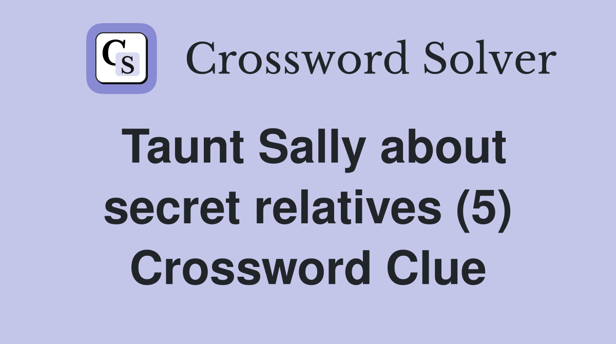 Taunt Sally about secret relatives (5) Crossword Clue
