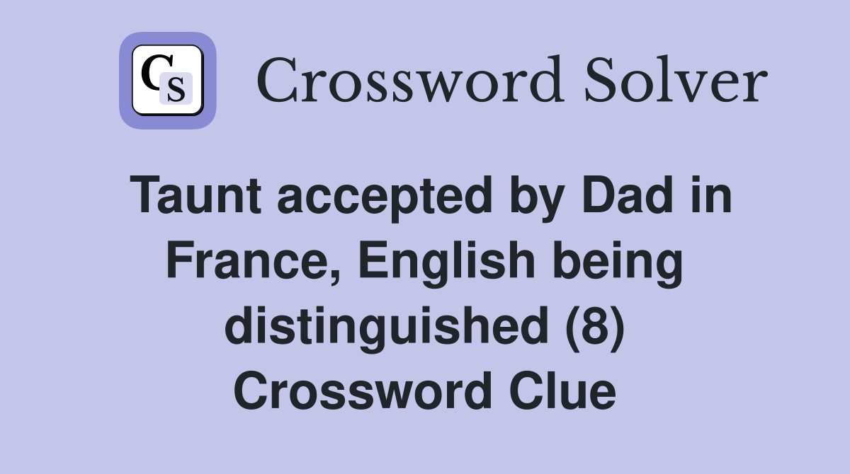 Taunt accepted by Dad in France, English being distinguished (8) Crossword Clue