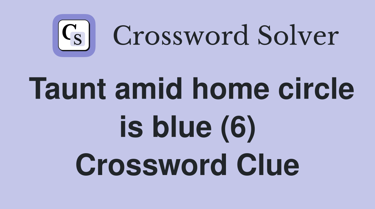Taunt amid home circle is blue (6) Crossword Clue