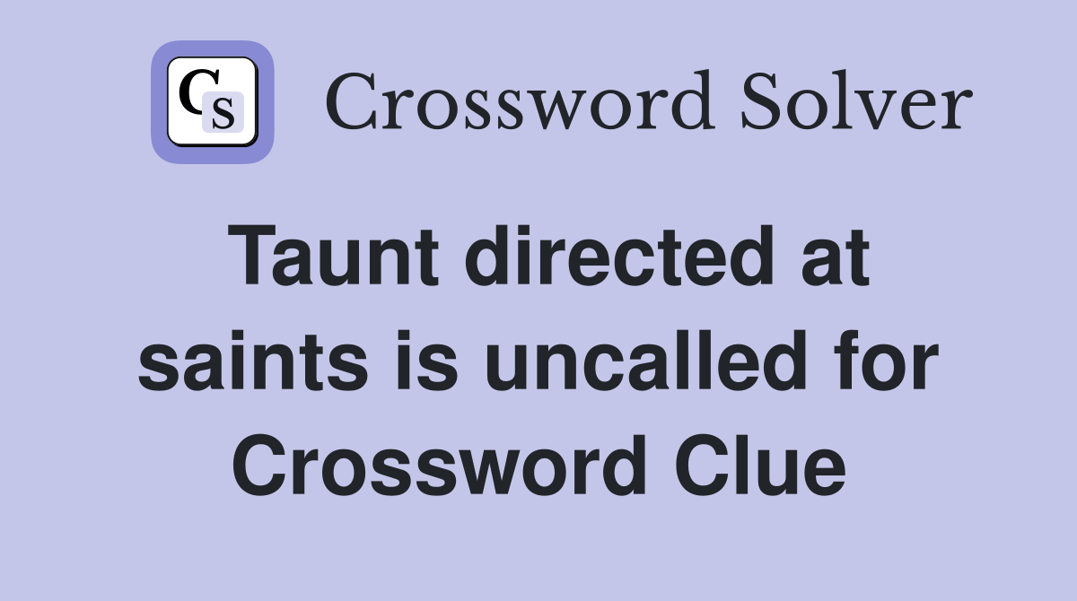 Taunt directed at saints is uncalled for Crossword Clue