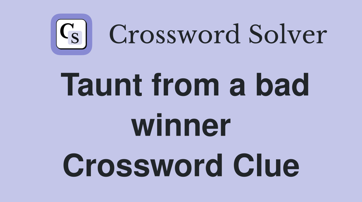 Taunt from a bad winner Crossword Clue